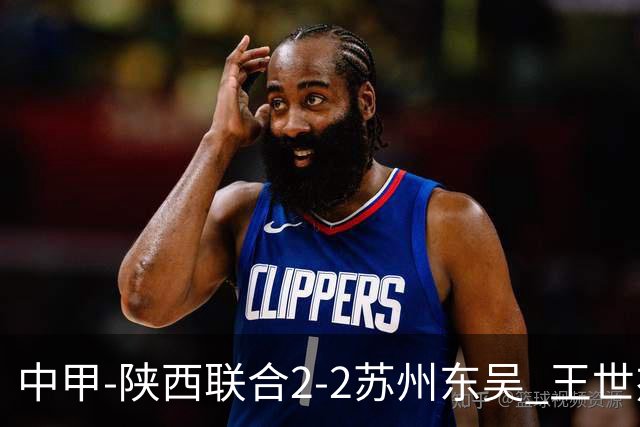 中甲-陕西联合2-2苏州东吴 王世杰建功米尔扎提破门 东吴10轮不败